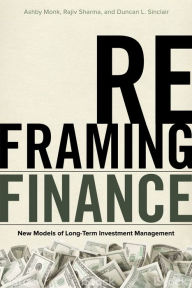 Title: Reframing Finance: New Models of Long-Term Investment Management, Author: Ashby Monk