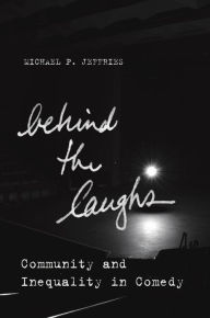 Title: Behind the Laughs: Community and Inequality in Comedy, Author: Michael P. Jeffries