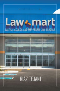 Title: Law Mart: Justice, Access, and For-Profit Law Schools, Author: Riaz Tejani