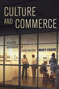 Title: Culture and Commerce: The Value of Entrepreneurship in Creative Industries, Author: Mukti Khaire