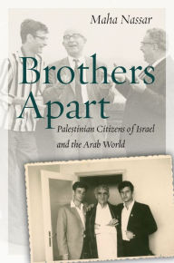 Title: Brothers Apart: Palestinian Citizens of Israel and the Arab World, Author: Maha Nassar