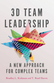 Title: 3D Team Leadership: A New Approach for Complex Teams, Author: Bradley L Kirkman
