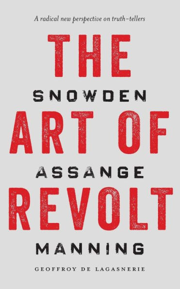 The Art of Revolt: Snowden, Assange, Manning