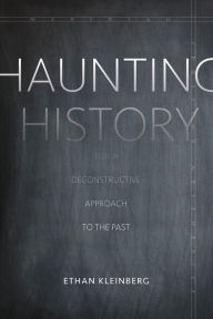 Title: Haunting History: For a Deconstructive Approach to the Past, Author: Ethan Kleinberg