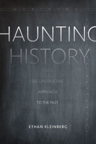 Title: Haunting History: For a Deconstructive Approach to the Past, Author: Ethan Kleinberg