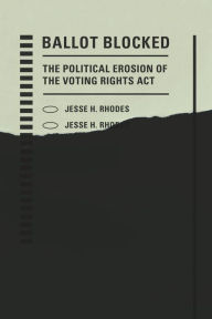 Title: Ballot Blocked: The Political Erosion of the Voting Rights Act, Author: Jesse H. Rhodes