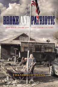 Title: Broke and Patriotic: Why Poor Americans Love Their Country, Author: Francesco Duina