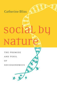 Title: Social by Nature: The Promise and Peril of Sociogenomics, Author: Catherine Bliss