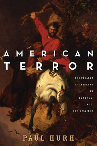 American Terror: The Feeling of Thinking Edwards, Poe, and Melville