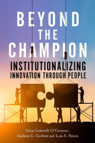 Title: Beyond the Champion: Institutionalizing Innovation Through People, Author: Gina Colarelli O'Connor