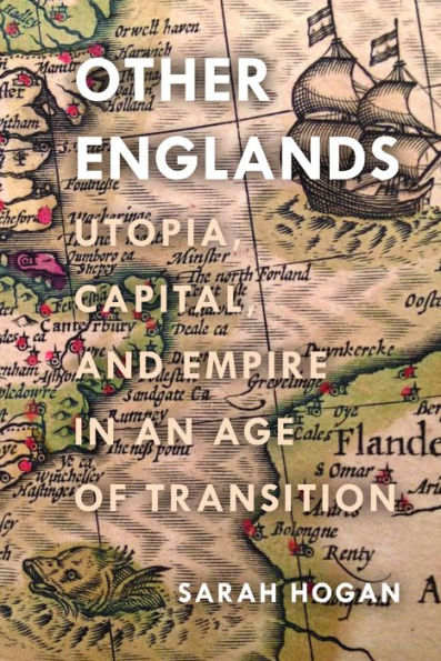 Other Englands: Utopia, Capital, and Empire an Age of Transition