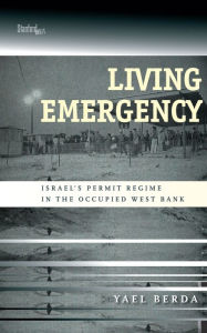 Title: Living Emergency: Israel's Permit Regime in the Occupied West Bank, Author: Yael Berda