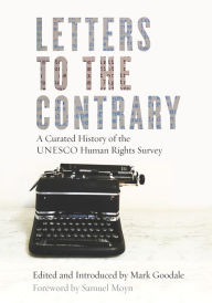 Title: Letters to the Contrary: A Curated History of the UNESCO Human Rights Survey, Author: Mark Goodale