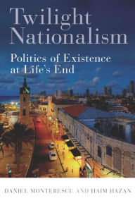 Title: Twilight Nationalism: Politics of Existence at Life's End, Author: Daniel Monterescu