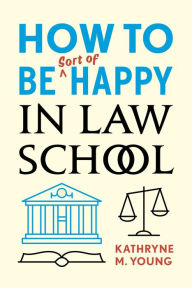 Title: How to Be Sort of Happy in Law School, Author: Kathryne M. Young