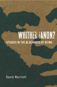 Title: Whither Fanon?: Studies in the Blackness of Being, Author: David Marriott