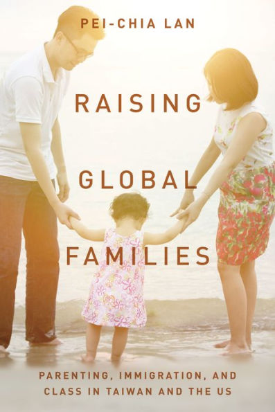 Raising Global Families: Parenting, Immigration, and Class Taiwan the US