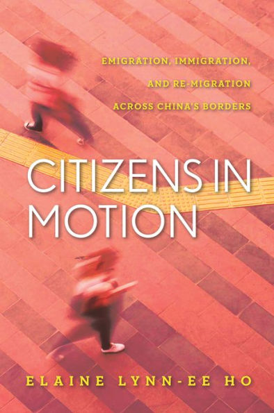 Citizens Motion: Emigration, Immigration, and Re-migration Across China's Borders