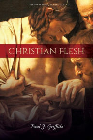 Title: Christian Flesh, Author: Paul J. Griffiths