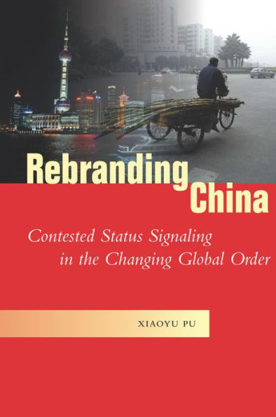 Rebranding China: Contested Status Signaling the Changing Global Order