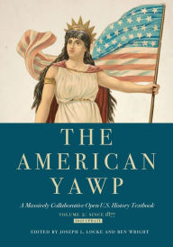Title: The American Yawp: A Massively Collaborative Open U.S. History Textbook, Vol. 2: Since 1877 / Edition 1, Author: Joseph L. Locke