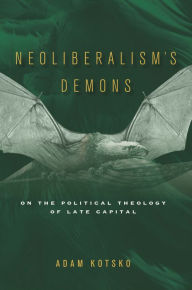 Title: Neoliberalism's Demons: On the Political Theology of Late Capital, Author: Adam Kotsko