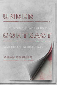 Title: Under Contract: The Invisible Workers of America's Global War, Author: Noah Coburn