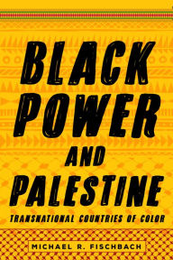 Title: Black Power and Palestine: Transnational Countries of Color, Author: Michael R Fischbach