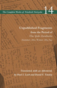 Title: Unpublished Fragments from the Period of Thus Spoke Zarathustra (Summer 1882-Winter 1883/84): Volume 14, Author: Friedrich Nietzsche