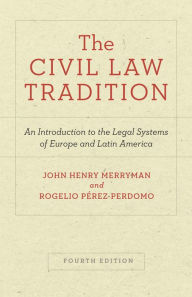 Title: The Civil Law Tradition: An Introduction to the Legal Systems of Europe and Latin America, Fourth Edition, Author: John Henry Merryman