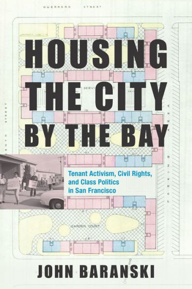 Housing the City by Bay: Tenant Activism, Civil Rights, and Class Politics San Francisco