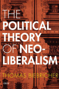 Title: The Political Theory of Neoliberalism, Author: Thomas Biebricher