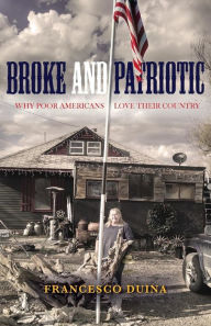 Title: Broke and Patriotic: Why Poor Americans Love Their Country, Author: Francesco Duina