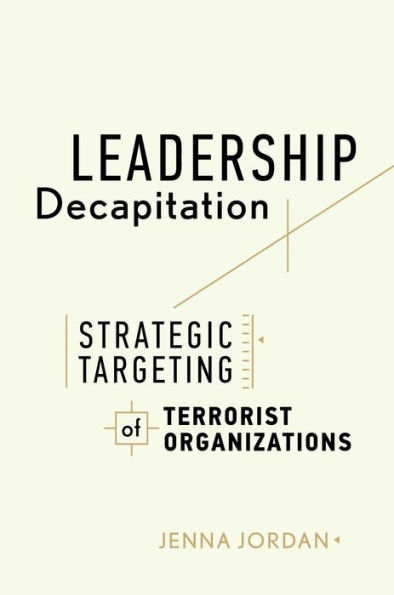 Leadership Decapitation: Strategic Targeting of Terrorist Organizations