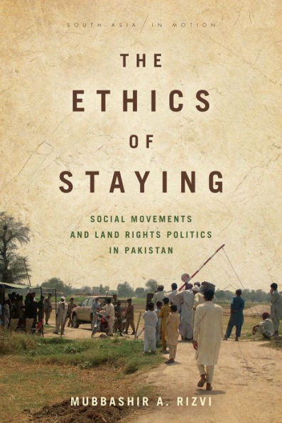 The Ethics of Staying: Social Movements and Land Rights Politics Pakistan