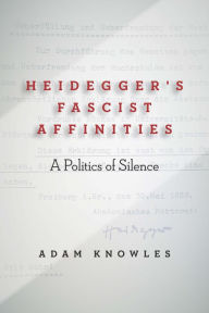 Title: Heidegger's Fascist Affinities: A Politics of Silence, Author: Adam Knowles