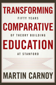 Title: Transforming Comparative Education: Fifty Years of Theory Building at Stanford, Author: Martin Carnoy