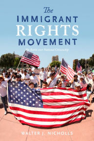 Title: The Immigrant Rights Movement: The Battle over National Citizenship, Author: Walter J. Nicholls