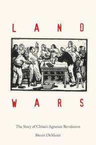 Title: Land Wars: The Story of China's Agrarian Revolution, Author: Brian DeMare