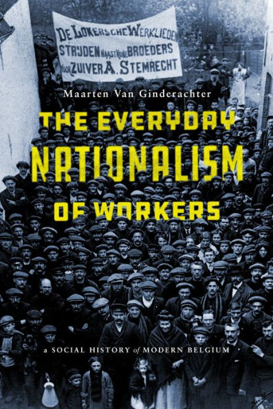 The Everyday Nationalism of Workers: A Social History Modern Belgium