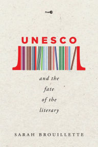 Title: UNESCO and the Fate of the Literary, Author: Sarah Brouillette