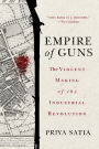 Empire of Guns: The Violent Making of the Industrial Revolution