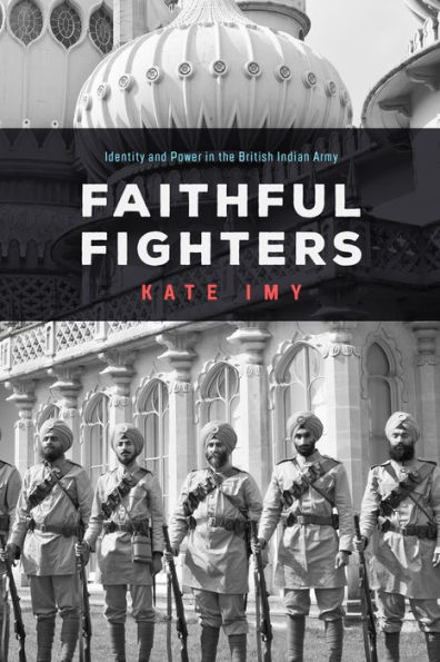 Faithful Fighters: Identity and Power the British Indian Army