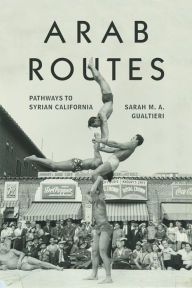Title: Arab Routes: Pathways to Syrian California, Author: Sarah M.A. Gualtieri