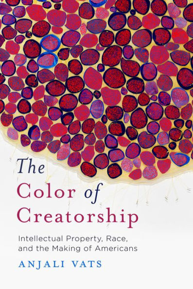 the Color of Creatorship: Intellectual Property, Race, and Making Americans