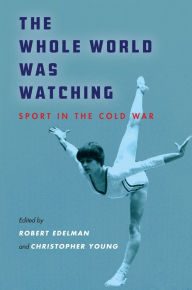 Title: The Whole World Was Watching: Sport in the Cold War, Author: Robert Edelman