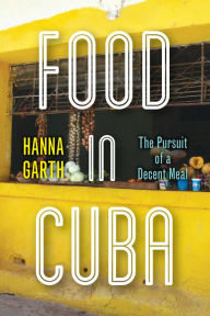 Title: Food in Cuba: The Pursuit of a Decent Meal, Author: Hanna Garth