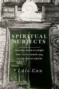 The first 20 hours free ebook download Spiritual Subjects: Central Asian Pilgrims and the Ottoman Hajj at the End of Empire FB2 9781503611160 by Lale Can