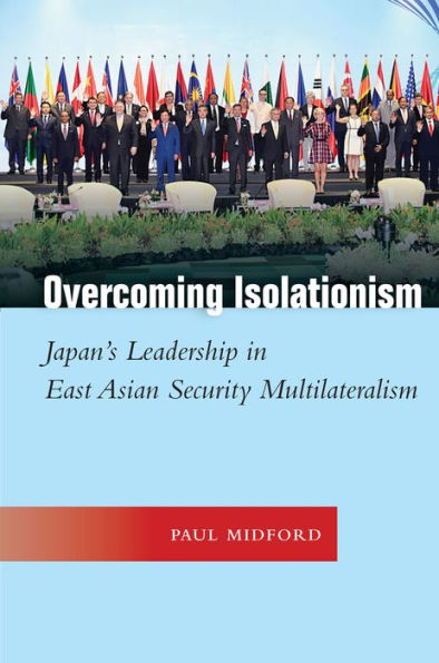 Overcoming Isolationism: Japan's Leadership East Asian Security Multilateralism