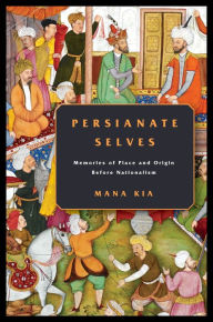 Textbooks free download online Persianate Selves: Memories of Place and Origin Before Nationalism